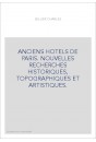 ANCIENS HOTELS DE PARIS. NOUVELLES RECHERCHES HISTORIQUES, TOPOGRAPHIQUES ET ARTISTIQUES.