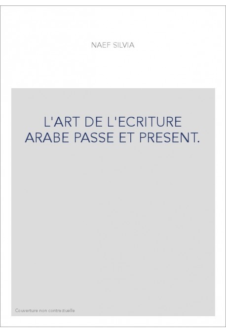 L'ART DE L'ECRITURE ARABE PASSE ET PRESENT.