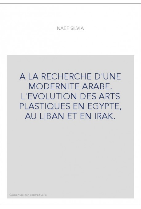 A LA RECHERCHE D'UNE MODERNITE ARABE. L'EVOLUTION DES ARTS PLASTIQUES EN EGYPTE, AU LIBAN ET EN IRAK.