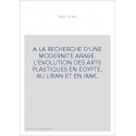 A LA RECHERCHE D'UNE MODERNITE ARABE. L'EVOLUTION DES ARTS PLASTIQUES EN EGYPTE, AU LIBAN ET EN IRAK.