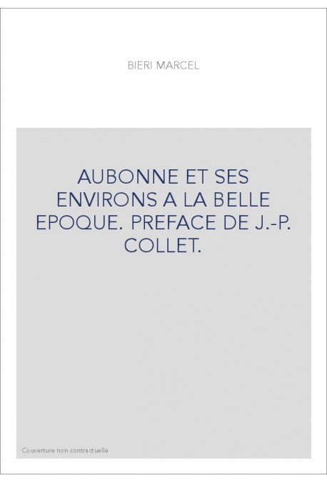 AUBONNE ET SES ENVIRONS A LA BELLE EPOQUE. PREFACE DE J.-P. COLLET.