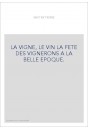 LA VIGNE, LE VIN LA FETE DES VIGNERONS A LA BELLE EPOQUE.