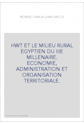 HWT ET LE MILIEU RURAL EGYPTIEN DU IIIE MILLENAIRE. ECONOMIE, ADMINISTRATION ET ORGANISATION TERRITORIALE.