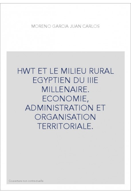 HWT ET LE MILIEU RURAL EGYPTIEN DU IIIE MILLENAIRE. ECONOMIE, ADMINISTRATION ET ORGANISATION TERRITORIALE.