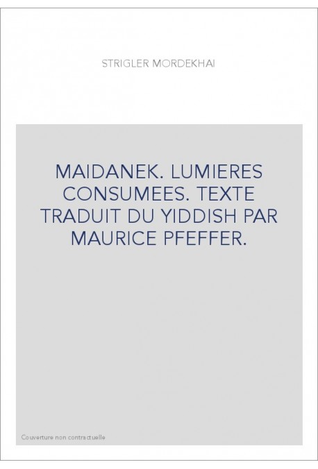 MAIDANEK. LUMIERES CONSUMEES. TEXTE TRADUIT DU YIDDISH PAR MAURICE PFEFFER.