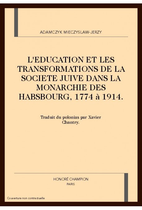 L'EDUCATION ET LES TRANSFORMATIONS DE LA SOCIETE JUIVE DANS LA MONARCHIE DES HABSBOURG, 1774 à 1914.