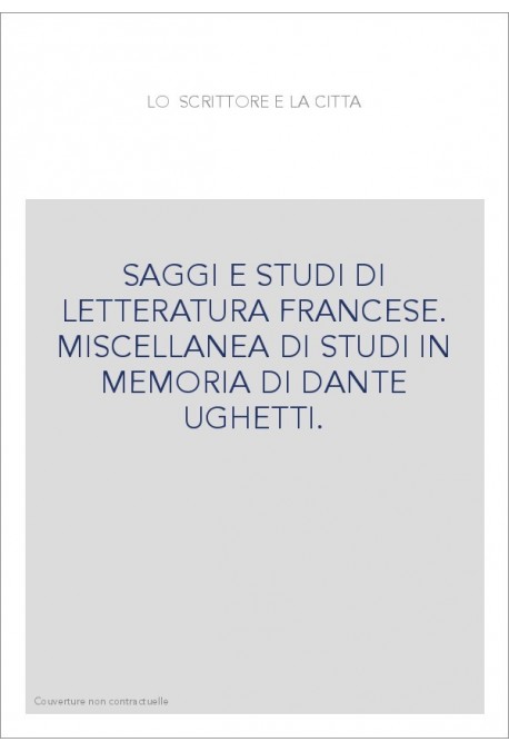 LO SCRITTORE E LA CITTA SAGGI E STUDI DI LETTERATURA FRANCESE.