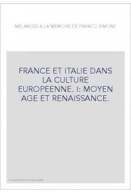 FRANCE ET ITALIE DANS LA CULTURE EUROPEENNE. I: MOYEN AGE ET RENAISSANCE.