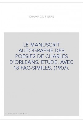 LE MANUSCRIT AUTOGRAPHE DES POESIES DE CHARLES D'ORLEANS. ETUDE. AVEC 18 FAC-SIMILES. (1907).