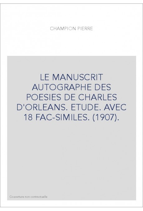 LE MANUSCRIT AUTOGRAPHE DES POESIES DE CHARLES D'ORLEANS. ETUDE. AVEC 18 FAC-SIMILES. (1907).