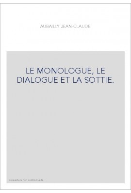 LE MONOLOGUE, LE DIALOGUE ET LA SOTTIE.