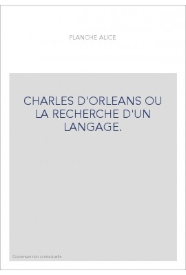 CHARLES D'ORLEANS OU LA RECHERCHE D'UN LANGAGE.