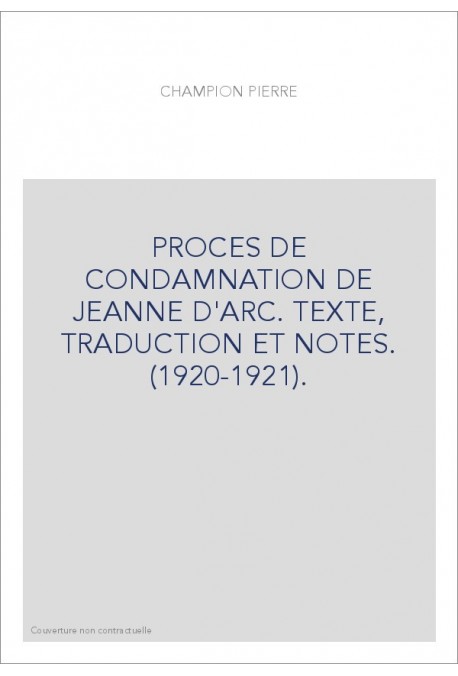 PROCES DE CONDAMNATION DE JEANNE D'ARC. TEXTE, TRADUCTION ET NOTES. (1920-1921).