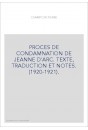 PROCES DE CONDAMNATION DE JEANNE D'ARC. TEXTE, TRADUCTION ET NOTES. (1920-1921).