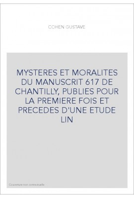 MYSTERES ET MORALITES DU MANUSCRIT 617 DE CHANTILLY, PUBLIES POUR LA PREMIERE FOIS ET PRECEDES D'UNE ETUDE LI