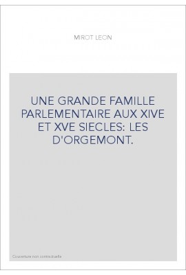 UNE GRANDE FAMILLE PARLEMENTAIRE AUX XIVE ET XVE SIECLES: LES D'ORGEMONT.