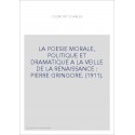 LA POESIE MORALE, POLITIQUE ET DRAMATIQUE A LA VEILLE DE LA RENAISSANCE : PIERRE GRINGORE. (1911).