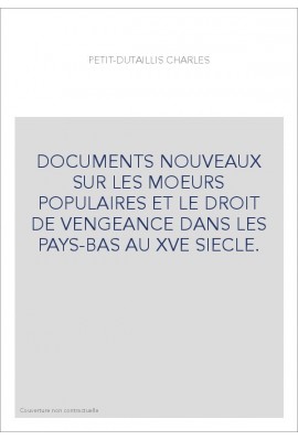 DOCUMENTS NOUVEAUX SUR LES MOEURS POPULAIRES ET LE DROIT DE VENGEANCE DANS LES PAYS-BAS AU XVE SIECLE.