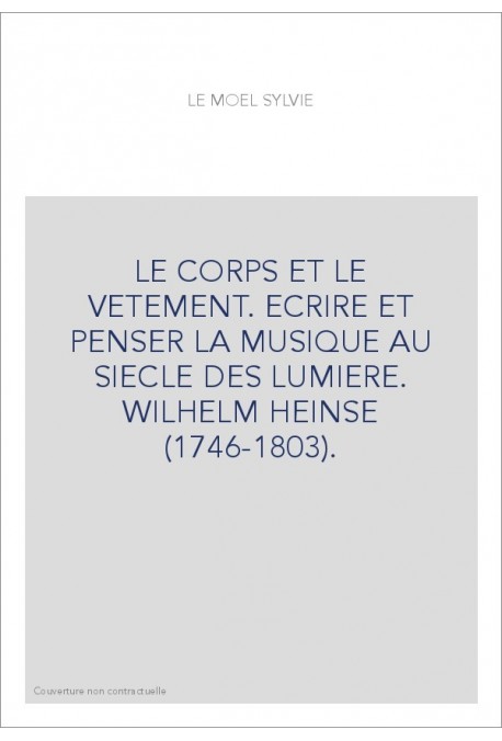 LE CORPS ET LE VETEMENT. ECRIRE ET PENSER LA MUSIQUE AU SIECLE DES LUMIERE. WILHELM HEINSE (1746-1803).