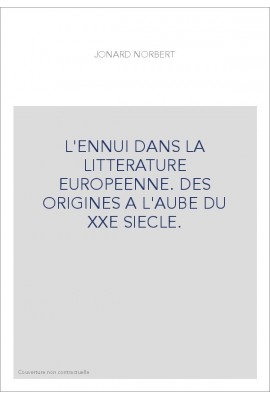 L'ENNUI DANS LA LITTERATURE EUROPEENNE. DES ORIGINES A L'AUBE DU XXE SIECLE.