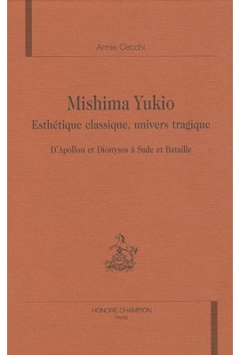 MISHIMA YUKIO. ESTHETIQUE CLASSIQUE, UNIVERS TRAGIQUE. D'APOLLON ET DIONYSOS A SADE ET BATAILLE.