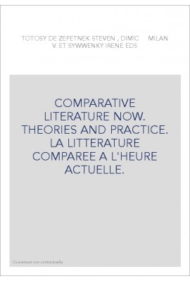 COMPARATIVE LITERATURE NOW. THEORIES AND PRACTICE. LA LITTERATURE COMPAREE A L'HEURE ACTUELLE.