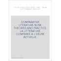 COMPARATIVE LITERATURE NOW. THEORIES AND PRACTICE. LA LITTERATURE COMPAREE A L'HEURE ACTUELLE.