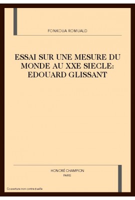 ESSAI SUR UNE MESURE DU MONDE AU XXE SIECLE: EDOUARD GLISSANT