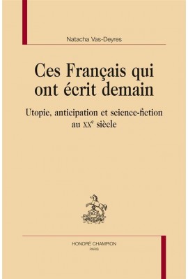CES FRANCAIS QUI ONT ECRIT DEMAIN UTOPIE, ANTICIPATION ET SCIENCE-FICTION AU XXE SIÈCLE