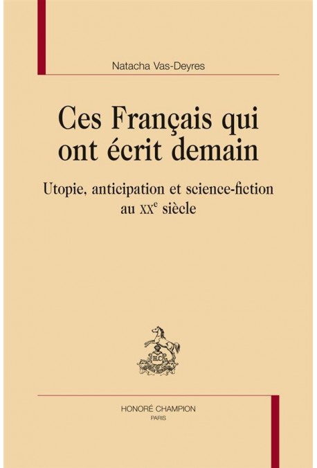 CES FRANCAIS QUI ONT ECRIT DEMAIN UTOPIE, ANTICIPATION ET SCIENCE-FICTION AU XXE SIÈCLE