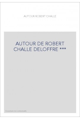 AUTOUR DE ROBERT CHALLE DELOFFRE ***