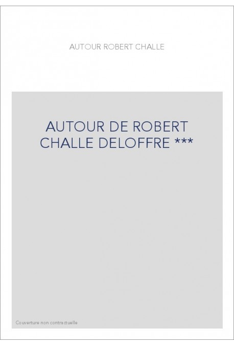AUTOUR DE ROBERT CHALLE DELOFFRE ***