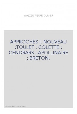 APPROCHES I. NOUVEAU :TOULET COLETTE CENDRARS APOLLINAIRE BRETON.