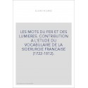 LES MOTS DU FER ET DES LUMIERES. CONTRIBUTION A L'ETUDE DU VOCABULAIRE DE LA SIDERURGIE FRANCAISE (1722-1812)