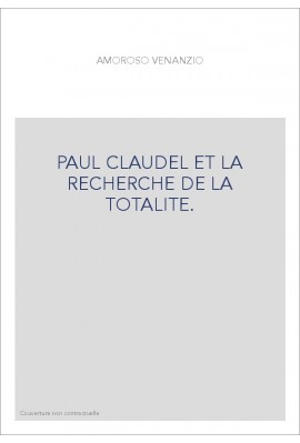 PAUL CLAUDEL ET LA RECHERCHE DE LA TOTALITE.