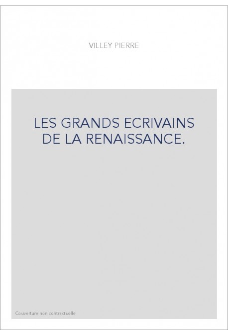 LES GRANDS ECRIVAINS DE LA RENAISSANCE.