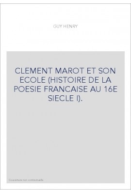 CLEMENT MAROT ET SON ECOLE (HISTOIRE DE LA POESIE FRANCAISE AU 16E SIECLE I).