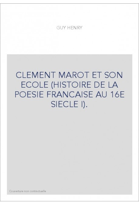 CLEMENT MAROT ET SON ECOLE (HISTOIRE DE LA POESIE FRANCAISE AU 16E SIECLE I).