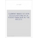 CLEMENT MAROT ET SON ECOLE (HISTOIRE DE LA POESIE FRANCAISE AU 16E SIECLE I).