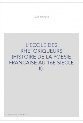 L'ECOLE DES RHETORIQUEURS (HISTOIRE DE LA POESIE FRANCAISE AU 16E SIECLE II).