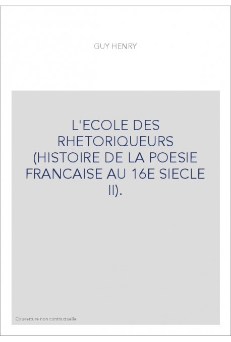 L'ECOLE DES RHETORIQUEURS (HISTOIRE DE LA POESIE FRANCAISE AU 16E SIECLE II).