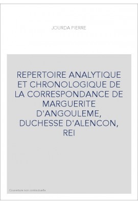 REPERTOIRE ANALYTIQUE ET CHRONOLOGIQUE DE LA CORRESPONDANCE DE MARGUERITE D'ANGOULEME, DUCHESSE D'ALENCON, R