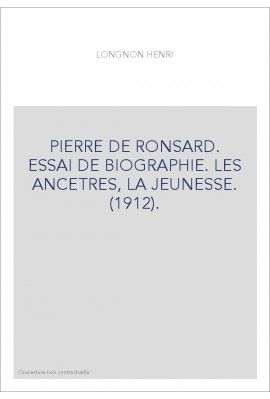 PIERRE DE RONSARD. ESSAI DE BIOGRAPHIE. LES ANCETRES, LA JEUNESSE. (1912).