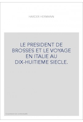 LE PRESIDENT DE BROSSES ET LE VOYAGE EN ITALIE AU DIX-HUITIEME SIECLE.