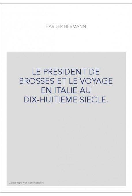LE PRESIDENT DE BROSSES ET LE VOYAGE EN ITALIE AU DIX-HUITIEME SIECLE.