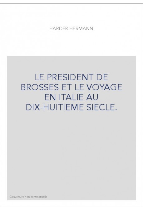 LE PRESIDENT DE BROSSES ET LE VOYAGE EN ITALIE AU DIX-HUITIEME SIECLE.