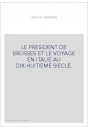 LE PRESIDENT DE BROSSES ET LE VOYAGE EN ITALIE AU DIX-HUITIEME SIECLE.