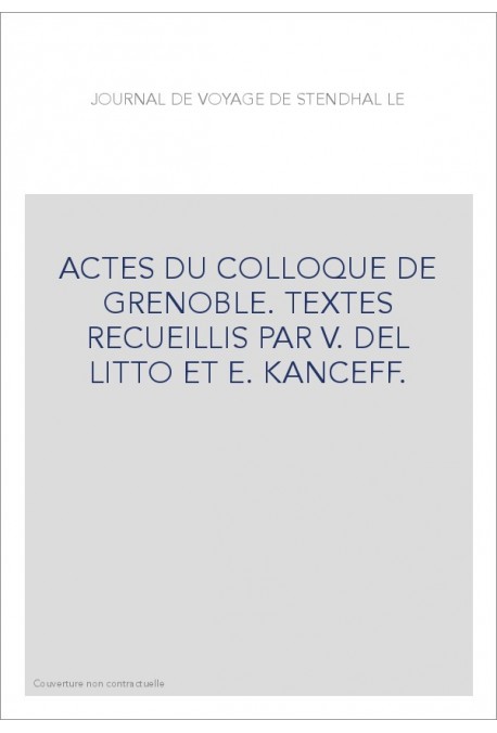 LE JOURNAL DE VOYAGE DE STENDHAL. ACTES DU COLLOQUE DE GRENOBLE.