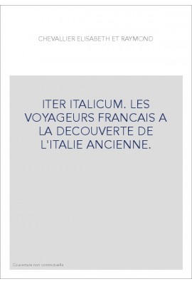 ITER ITALICUM. LES VOYAGEURS FRANCAIS A LA DECOUVERTE DE L'ITALIE ANCIENNE.