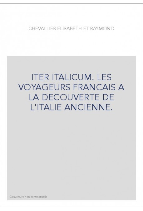 ITER ITALICUM. LES VOYAGEURS FRANCAIS A LA DECOUVERTE DE L'ITALIE ANCIENNE.